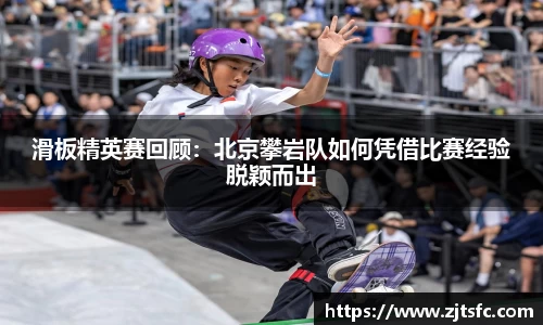 滑板精英赛回顾：北京攀岩队如何凭借比赛经验脱颖而出